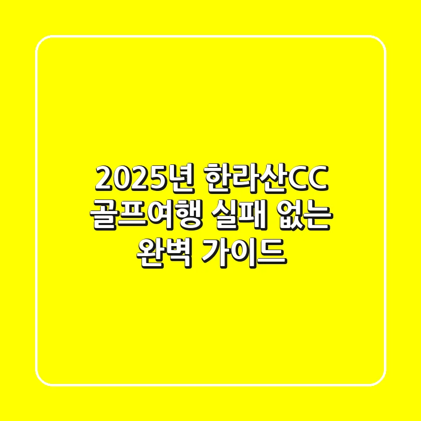 2025년 한라산CC 골프여행, 실패 없는 완벽 가이드