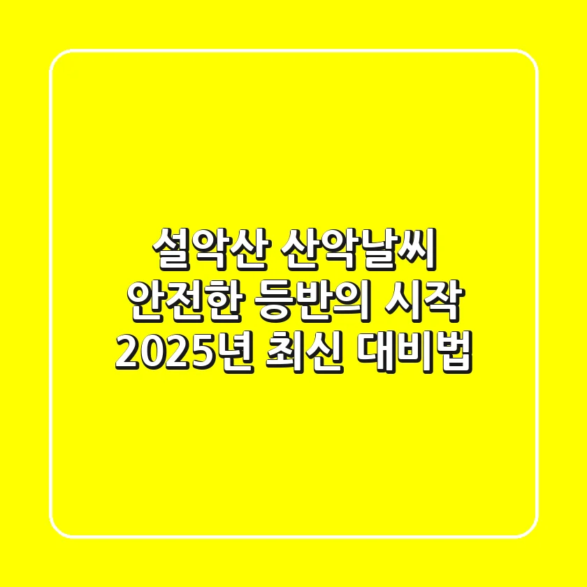 설악산 산악날씨, 안전한 등반의 시작: 2025년 최신 대비법