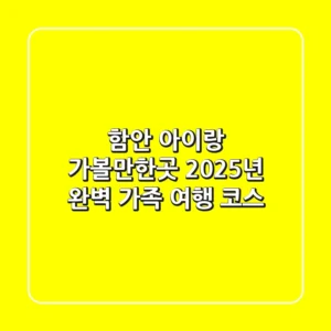 함안 아이랑 가볼만한곳, 2025년 완벽 가족 여행 코스!