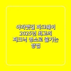 아라뱃길 파크웨이, 2025년 최고의 피크닉 명소로 즐기는 방법