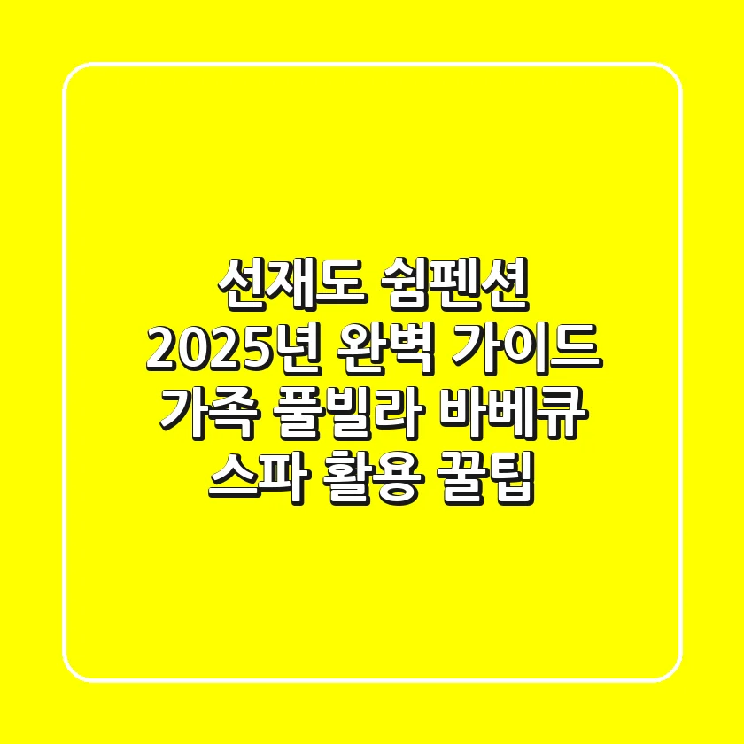 선재도 쉼펜션 2025년 완벽 가이드: 가족, 풀빌라, 바베큐 & 스파 활용 꿀팁
