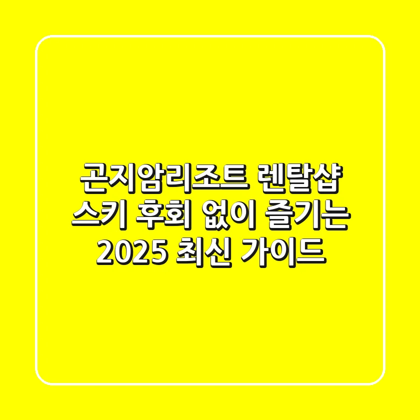 곤지암리조트 렌탈샵 스키, 후회 없이 즐기는 2025 최신 가이드