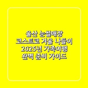 울산 눈썰매장 & 코스트코 겨울 나들이: 2025년 가족여행 완벽 준비 가이드