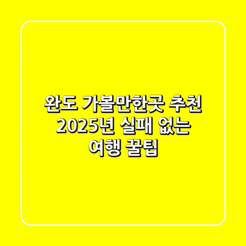 완도 가볼만한곳 추천, 2025년 실패 없는 여행 꿀팁