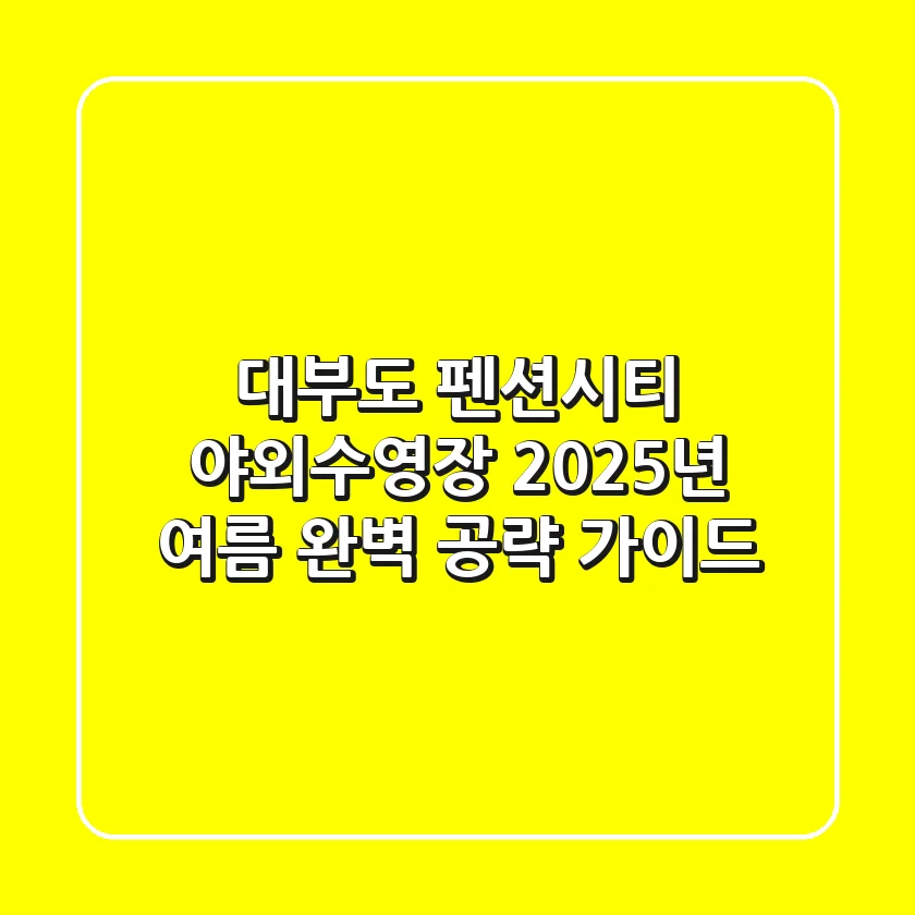 대부도 펜션시티 야외수영장, 2025년 여름 완벽 공략 가이드!