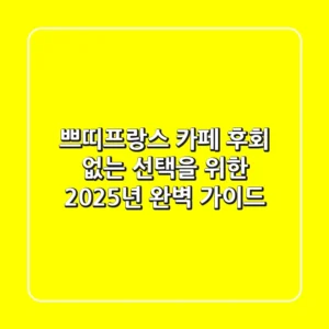 쁘띠프랑스 카페: 후회 없는 선택을 위한 2025년 완벽 가이드