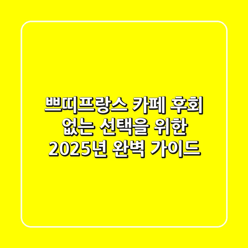 쁘띠프랑스 카페: 후회 없는 선택을 위한 2025년 완벽 가이드