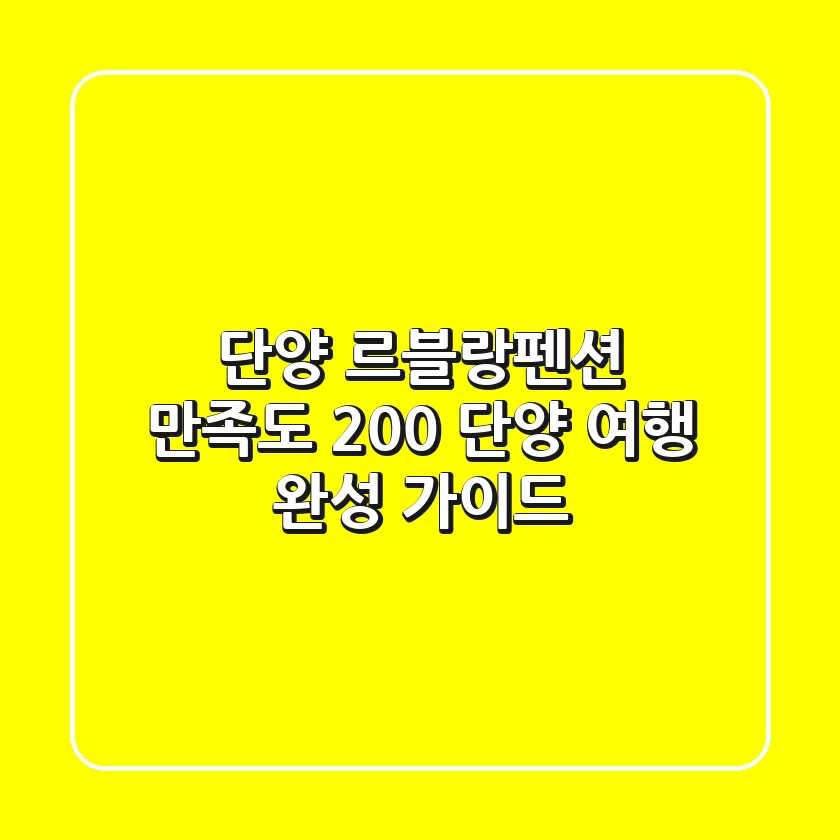 단양 르블랑펜션: 만족도 200% 단양 여행 완성 가이드