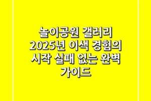 놀이공원 갤러리, 2025년 이색 경험의 시작 (실패 없는 완벽 가이드)