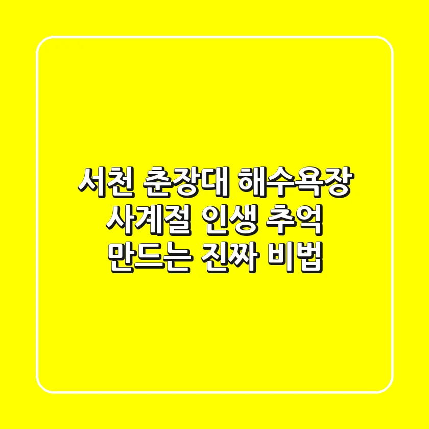 서천 춘장대 해수욕장, 사계절 인생 추억 만드는 진짜 비법