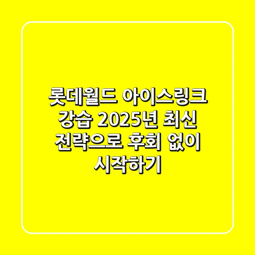 롯데월드 아이스링크 강습, 2025년 최신 전략으로 후회 없이 시작하기