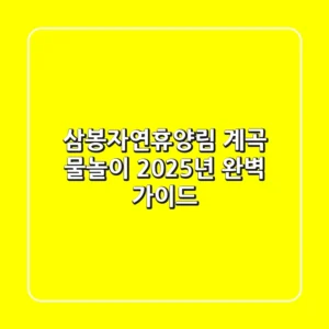 삼봉자연휴양림 계곡 물놀이, 2025년 완벽 가이드