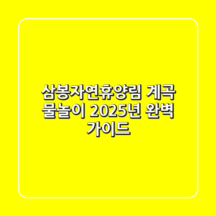 삼봉자연휴양림 계곡 물놀이, 2025년 완벽 가이드