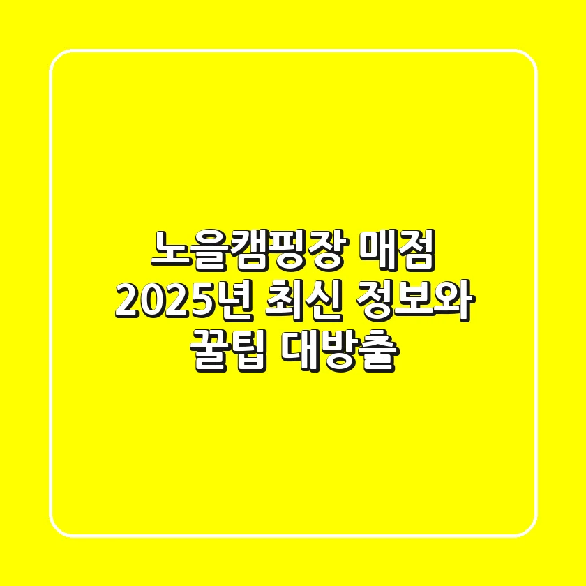 노을캠핑장 매점: 2025년 최신 정보와 꿀팁 대방출!