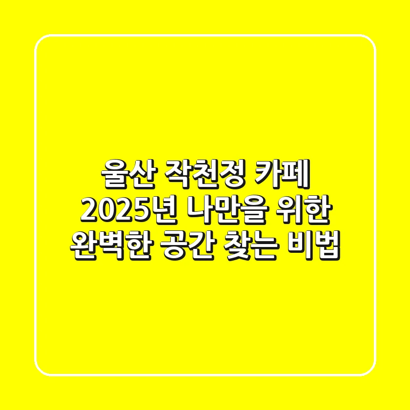 울산 작천정 카페, 2025년 나만을 위한 완벽한 공간 찾는 비법