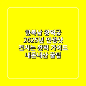 한복남 창덕궁: 2025년 인생샷 건지는 완벽 가이드 (내돈내산 꿀팁)