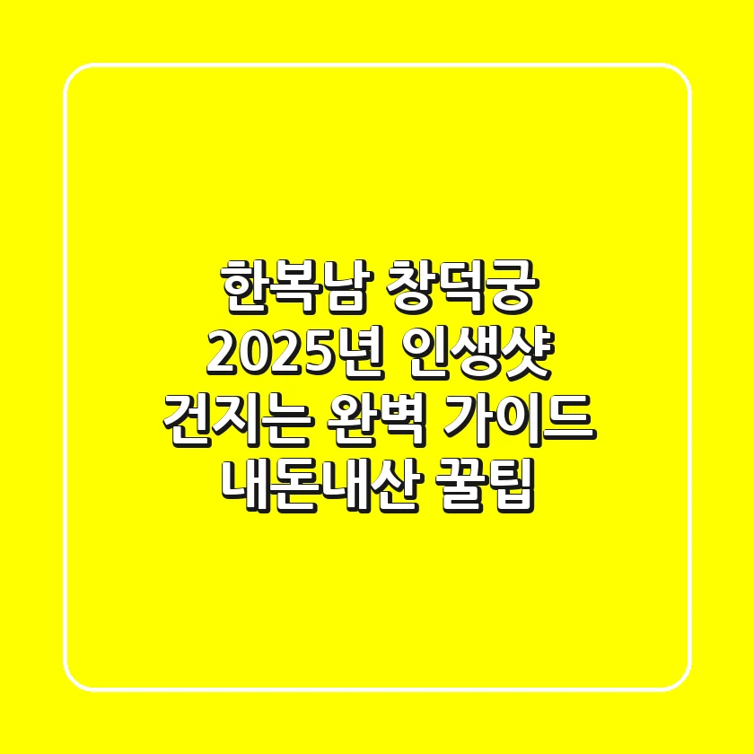 한복남 창덕궁: 2025년 인생샷 건지는 완벽 가이드 (내돈내산 꿀팁)