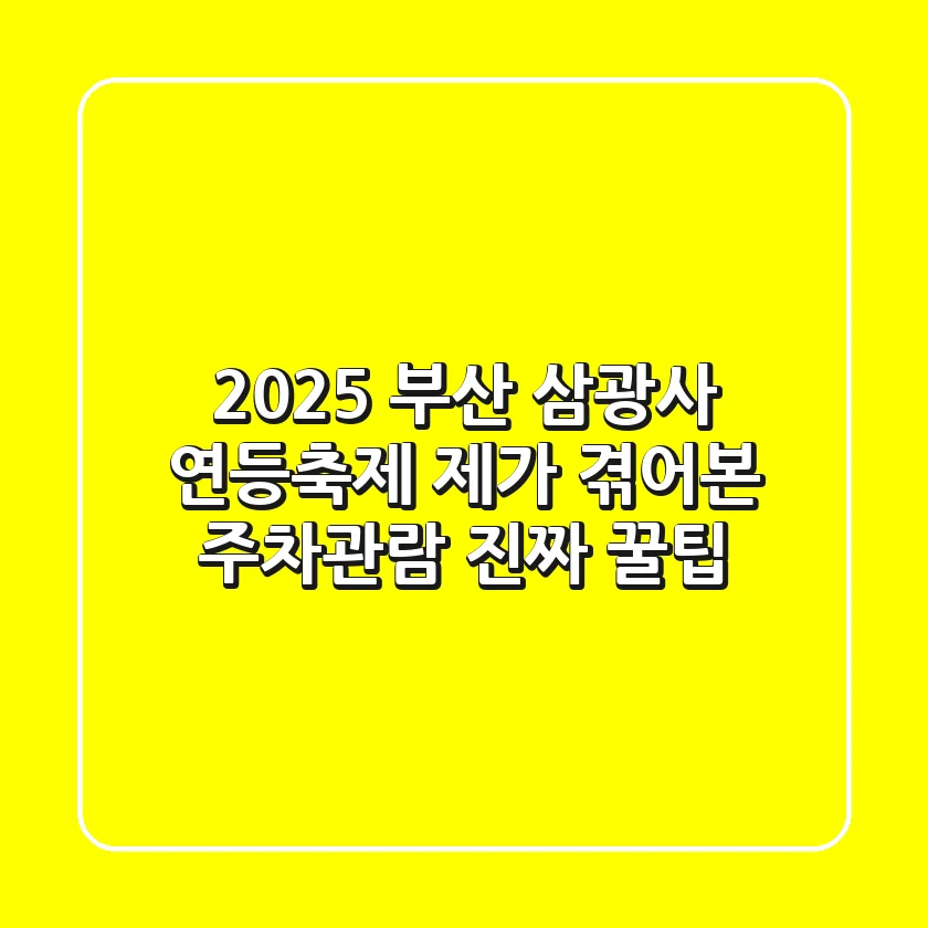 2025 부산 삼광사 연등축제, 제가 겪어본 주차/관람 '진짜' 꿀팁!