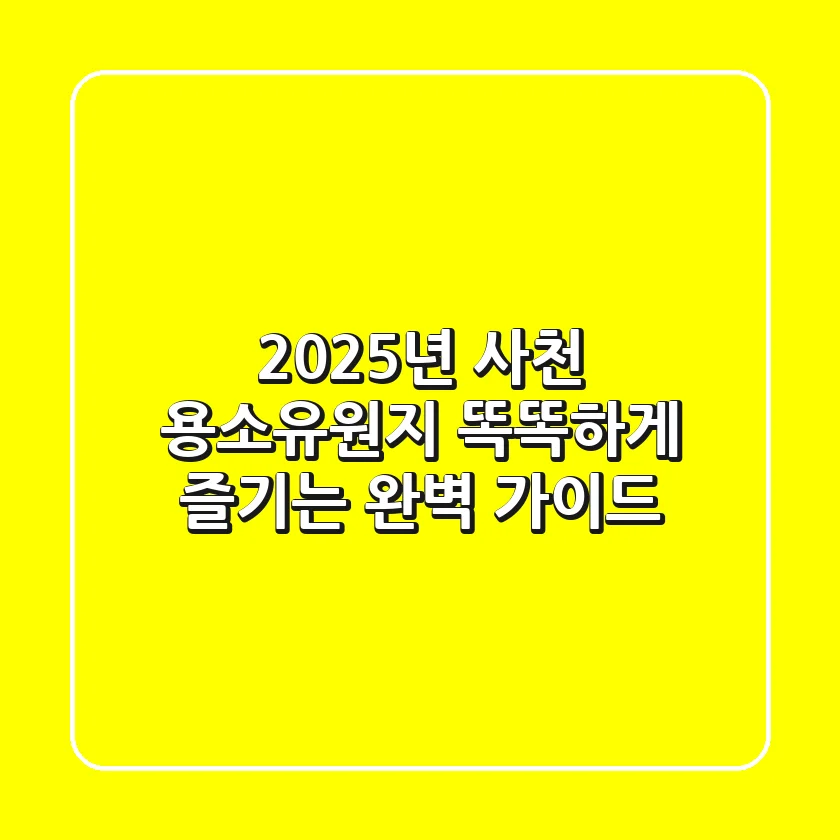 2025년 사천 용소유원지, 똑똑하게 즐기는 완벽 가이드