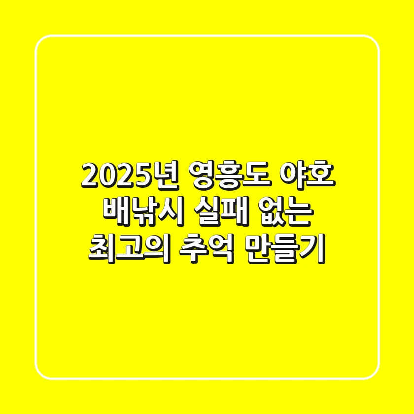 2025년 영흥도 야호 배낚시, 실패 없는 최고의 추억 만들기