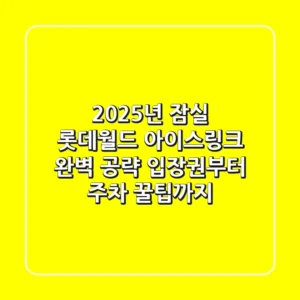 2025년 잠실 롯데월드 아이스링크 완벽 공략: 입장권부터 주차, 꿀팁까지!