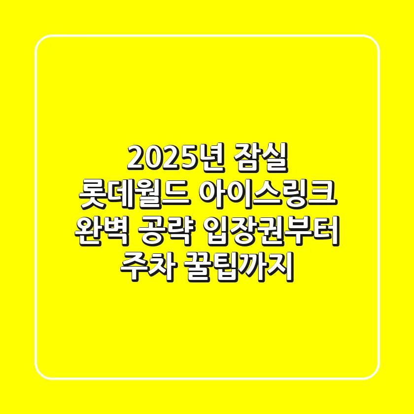2025년 잠실 롯데월드 아이스링크 완벽 공략: 입장권부터 주차, 꿀팁까지!