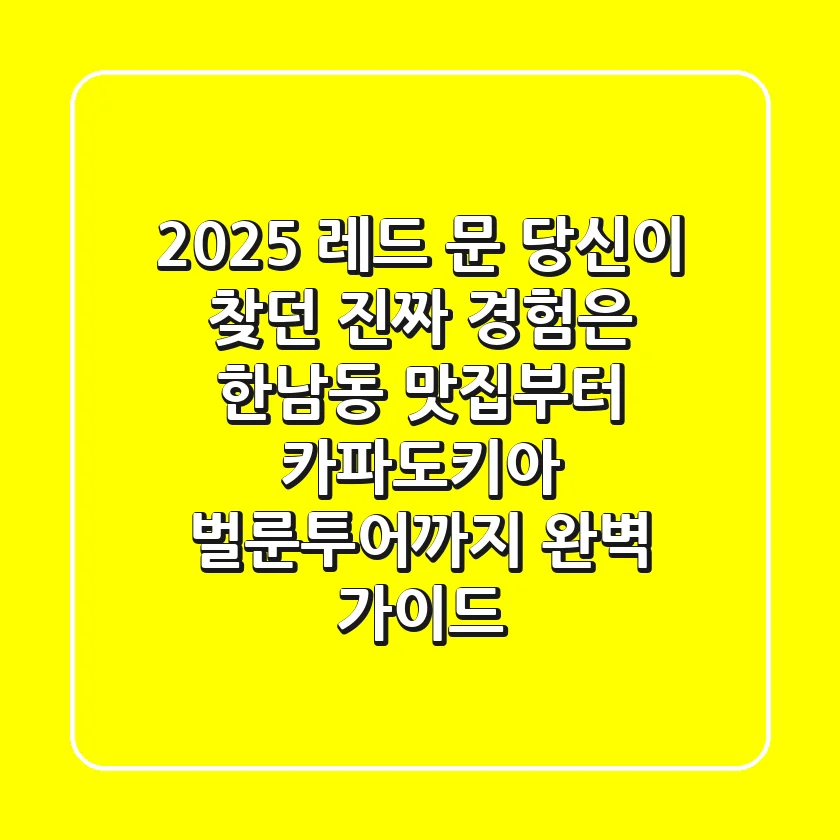 2025 레드 문, 당신이 찾던 진짜 경험은? (한남동 맛집부터 카파도키아 벌룬투어까지 완벽 가이드)