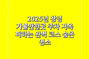 2025년 창녕 가볼만한곳: 주차 지옥 피하는 완벽 코스 & 숨은 명소