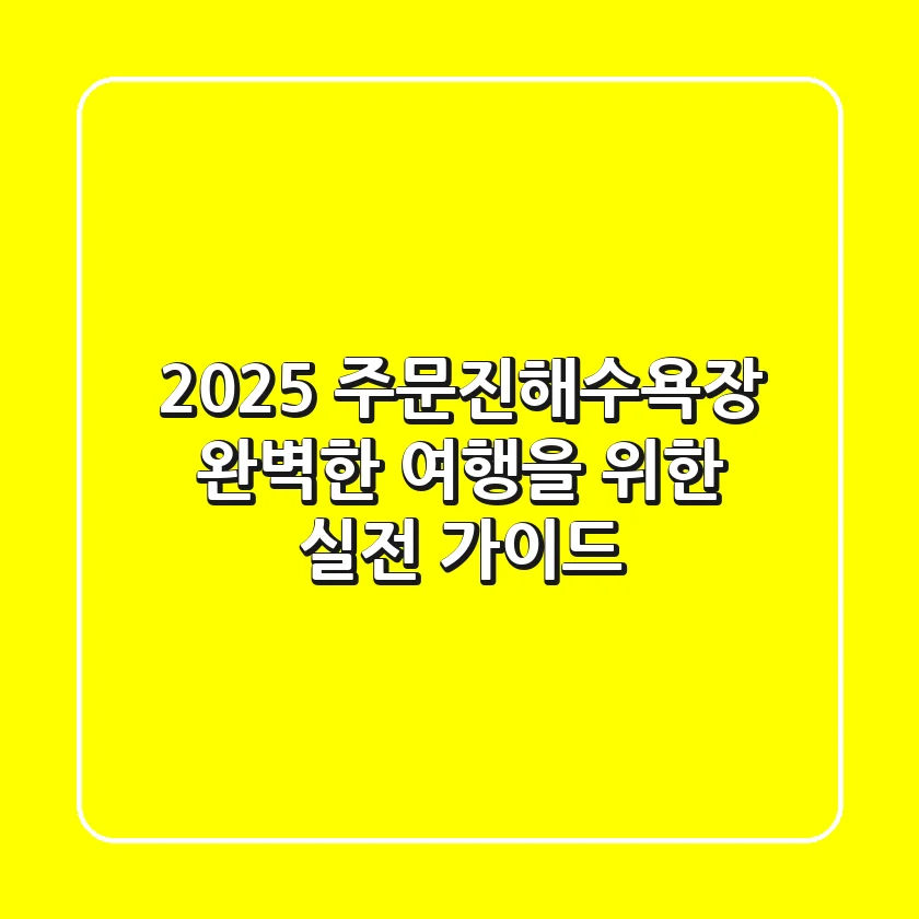 2025 주문진해수욕장, 완벽한 여행을 위한 실전 가이드