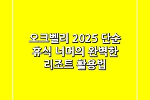 오크벨리 2025, 단순 휴식 너머의 완벽한 리조트 활용법