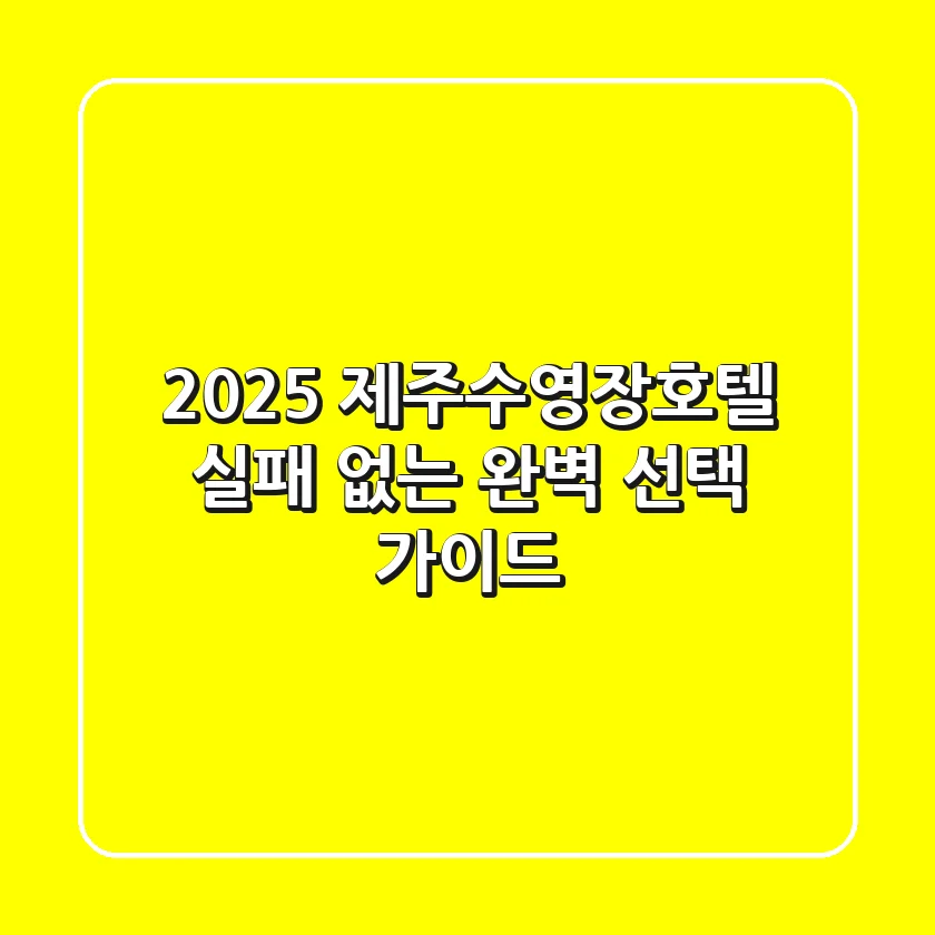 2025 제주수영장호텔, 실패 없는 완벽 선택 가이드