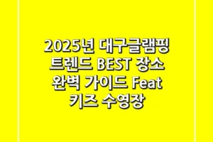 2025년 대구글램핑: 트렌드 & BEST 장소 완벽 가이드 (Feat. 키즈, 수영장)