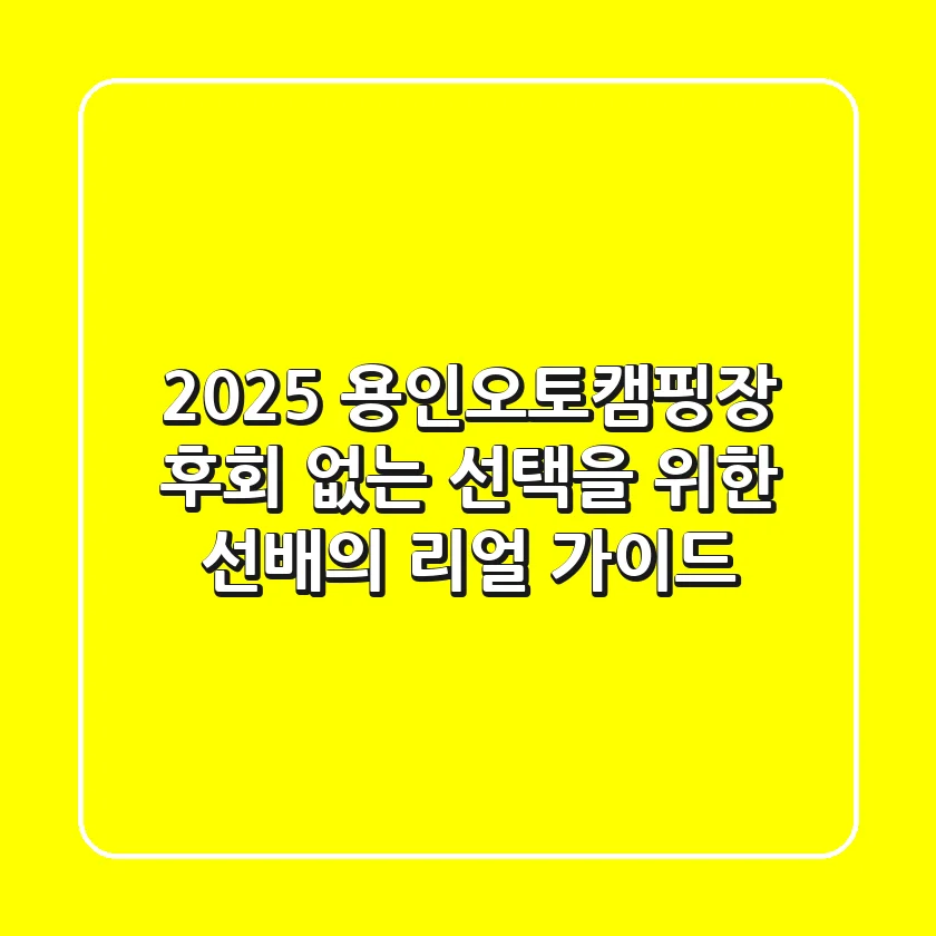 2025 용인오토캠핑장: 후회 없는 선택을 위한 선배의 리얼 가이드