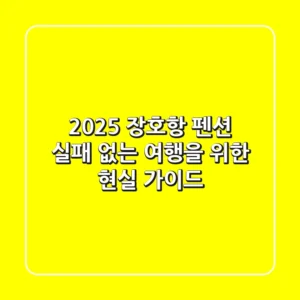 2025 장호항 펜션, 실패 없는 여행을 위한 현실 가이드