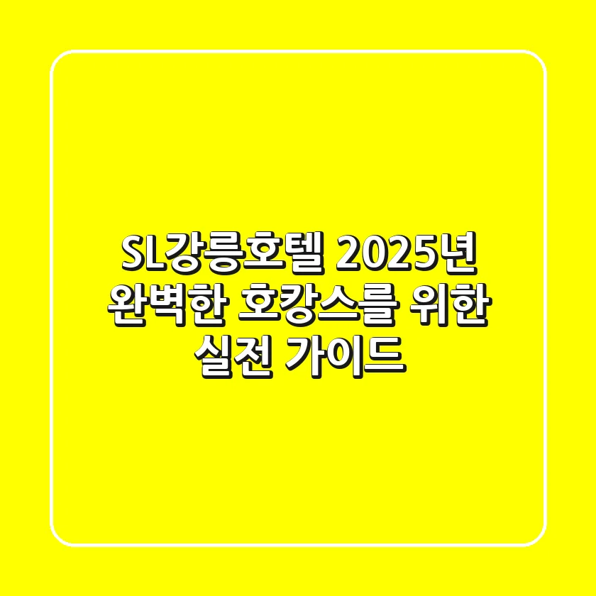 SL강릉호텔, 2025년 완벽한 호캉스를 위한 실전 가이드