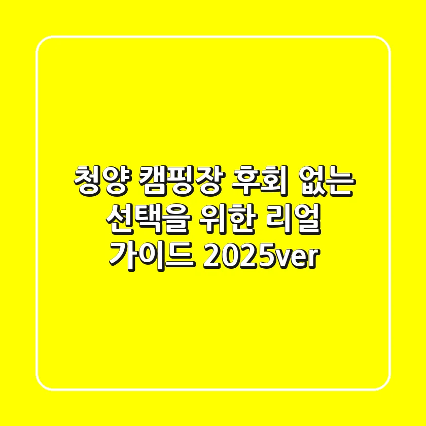 청양 캠핑장, 후회 없는 선택을 위한 리얼 가이드 (2025ver.)